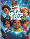 101 Things Every Kid Needs To Know Growing Up in This Digital Age 101 Things Every Kid Needs To Know Growing Up in This Digital Age
