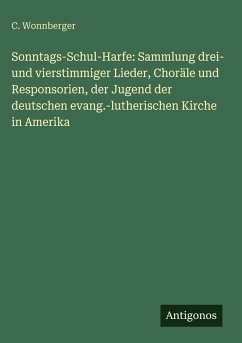 Cover Sonntags-Schul-Harfe: Sammlung drei- und vierstimmiger Lieder, Choräle und Responsorien, der Jugend der deutschen evang.-lutherischen Kirche in Amerika