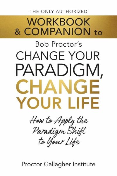 The Only Authorized Workbook & Companion to Bob Proctor's Change Your Paradigm, Change Your Life