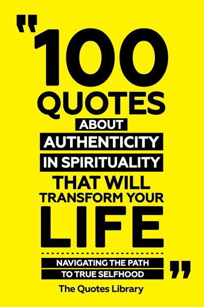100 Quotes About Authenticity In Spirituality That Will Transform Your Life - Navigating The Path To True Selfhood (eBook, ePUB) 100 Quotes About Authenticity In Spirituality That Will Transform Your Life - Navigating The Path To True Selfhood (eBook, ePUB)