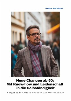 Neue Chancen ab 50: Mit Know-how und Leidenschaft in die Selbständigkeit (eBook, ePUB) - Hoffmann, Urban