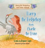 Harry the Hedgehog meets Charlie the Crane Harry the Hedgehog meets Charlie the Crane