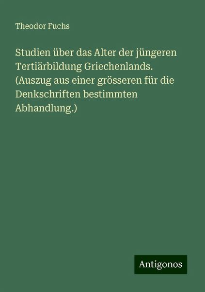 Studien über das Alter der jüngeren Tertiärbildung Griechenlands. (Auszug aus einer grösseren für die Denkschriften bestimmten Abhandlung.)