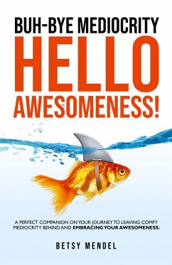 Buh-Bye Mediocrity, Hello Awesomeness! - Mendel, Betsy
