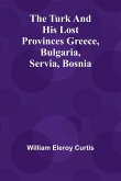 The Turk and his lost provinces Greece, Bulgaria, Servia, Bosnia