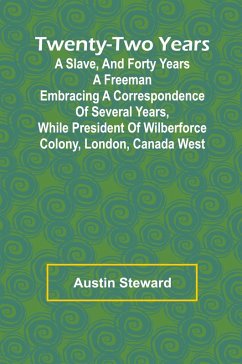 Twenty-Two Years a Slave, And Forty Years a Freeman Embracing a Correspondence of Several Years, While President of Wilberforce Colony, London, Canada West - Steward, Austin