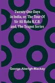 Twenty-One Days in India, or, the Tour Of Sir Ali Baba K.C.B.; and, the Teapot Series Twenty-One Days in India, or, the Tour Of Sir Ali Baba K.C.B.; and, the Teapot Series