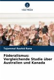 Föderalismus: Vergleichende Studie über Australien und Kanada Föderalismus: Vergleichende Studie über Australien und Kanada