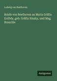 Briefe von Beethoven an Maria Gräfin Erdödy, geb. Gräfin Niszky, und Mag. Brauchle Briefe von Beethoven an Maria Gräfin Erdödy, geb. Gräfin Niszky, und Mag. Brauchle