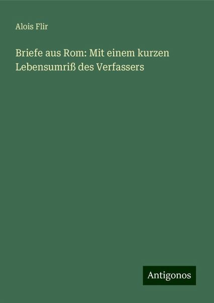 Briefe aus Rom: Mit einem kurzen Lebensumriß des Verfassers Briefe aus Rom: Mit einem kurzen Lebensumriß des Verfassers