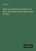 Briefe aus Innsbruck, Frankfurt und Wien. Geschrieben in den Jahren 1825 bis 1853