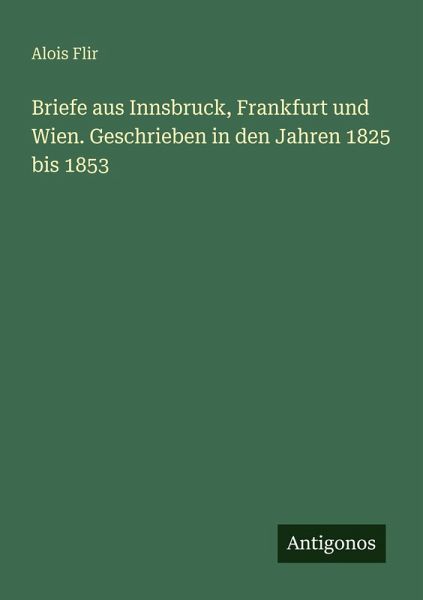 Briefe aus Innsbruck, Frankfurt und Wien. Geschrieben in den Jahren 1825 bis 1853