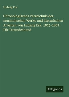 Cover Chronologisches Verzeichnis der musikalischen Werke und literarischen Arbeiten von Ludwig Erk, 1825-1867: Für Freundeshand