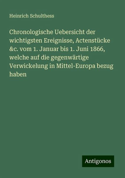 Chronologische Uebersicht der wichtigsten Ereignisse, Actenstücke &c. vom 1. Januar bis 1. Juni 1866, welche auf die gegenwärtige Verwickelung in Mittel-Europa bezug haben