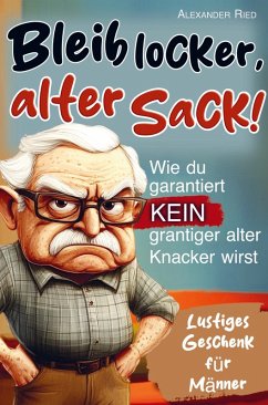 Cover Bleib locker, alter Sack! Wie du garantiert kein grantiger alter Knacker wirst: Der humorvolle Mitmach-Guide für Männer mit spaßigen Rätseln, witzigen