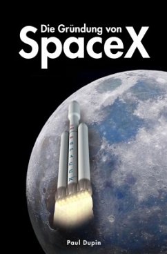 Die Gründung von SpaceX - Dupin, Paul Die Gründung von SpaceX - Dupin, Paul