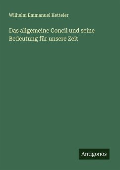 Das allgemeine Concil und seine Bedeutung für unsere Zeit - Ketteler, Wilhelm Emmanuel