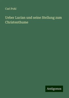 Ueber Lucian und seine Stellung zum Christenthume - Pohl, Carl