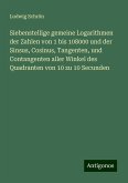 Siebenstellige gemeine Logarithmen der Zahlen von 1 bis 108000 und der Sinsus, Cosinus, Tangenten, und Contangenten aller Winkel des Quadranten von 10 zu 10 Secunden Siebenstellige gemeine Logarithmen der Zahlen von 1 bis 108000 und der Sinsus, Cosinus, Tangenten, und Contangenten aller Winkel des Quadranten von 10 zu 10 Secunden