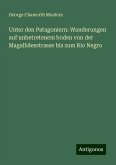 Unter den Patagoniern: Wanderungen auf unbetretenem boden von der Magalhãesstrasse bis zum Rio Negro Unter den Patagoniern: Wanderungen auf unbetretenem boden von der Magalhãesstrasse bis zum Rio Negro