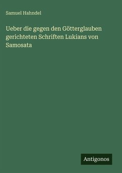 Cover Ueber die gegen den Götterglauben gerichteten Schriften Lukians von Samosata