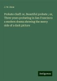 Probate chaff: or, Beautiful probate ; or, Three years probating in San Francisco: a modern drama showing the merry side of a dark picture Probate chaff: or, Beautiful probate ; or, Three years probating in San Francisco: a modern drama showing the merry side of a dark picture