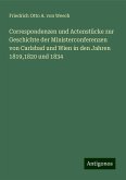 Correspondenzen und Actenstücke zur Geschichte der Ministerconferenzen von Carlsbad und Wien in den Jahren 1819,1820 und 1834 Correspondenzen und Actenstücke zur Geschichte der Ministerconferenzen von Carlsbad und Wien in den Jahren 1819,1820 und 1834