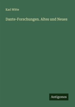 Dante-Forschungen. Altes und Neues - Witte, Karl