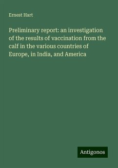 Preliminary report: an investigation of the results of vaccination from the calf in the various countries of Europe, in India, and America - Hart, Ernest