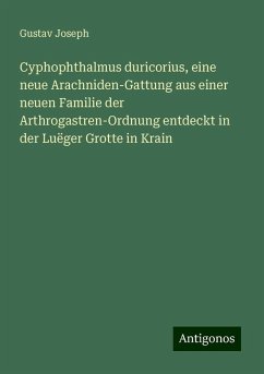 Cyphophthalmus duricorius, eine neue Arachniden¿Gattung aus einer neuen Familie der Arthrogastren¿Ordnung entdeckt in der Luëger Grotte in Krain - Joseph, Gustav Cyphophthalmus duricorius, eine neue Arachniden¿Gattung aus einer neuen Familie der Arthrogastren¿Ordnung entdeckt in der Luëger Grotte in Krain - Joseph, Gustav