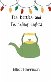 Tea Kettles and Twinkling Lights Tea Kettles and Twinkling Lights