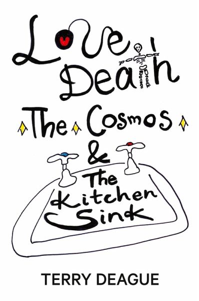 Love, Death, the Cosmos and the Kitchen Sink Love, Death, the Cosmos and the Kitchen Sink