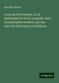 Cours de droit naturel, ou de philosophie du droit, complété, dans les principales matières, par des aperc¿us historiques et politiques Cours de droit naturel, ou de philosophie du droit, complété, dans les principales matières, par des aperc¿us historiques et politiques