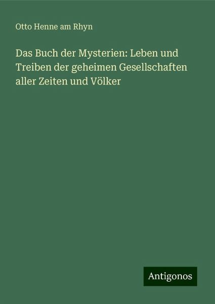 Das Buch der Mysterien: Leben und Treiben der geheimen Gesellschaften aller Zeiten und Völker Das Buch der Mysterien: Leben und Treiben der geheimen Gesellschaften aller Zeiten und Völker