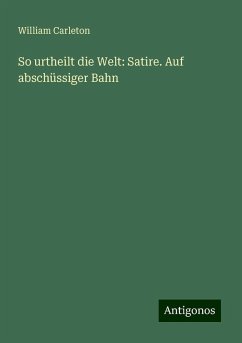 So urtheilt die Welt: Satire. Auf abschüssiger Bahn - Carleton, William