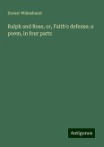 Ralph and Rose, or, Faith's defense: a poem, in four parts Ralph and Rose, or, Faith's defense: a poem, in four parts
