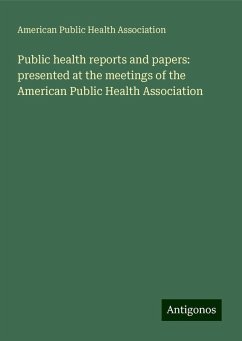 Public health reports and papers: presented at the meetings of the American Public Health Association - Association, American Public Health