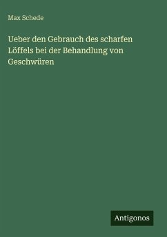 Cover Ueber den Gebrauch des scharfen Löffels bei der Behandlung von Geschwüren