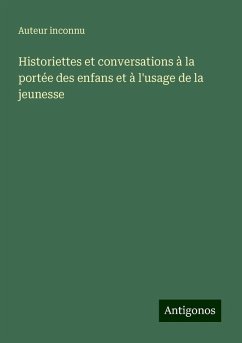 Historiettes et conversations à la portée des enfans et à l'usage de la jeunesse - Auteur Inconnu