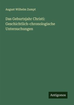 Das Geburtsjahr Christi: Geschichtlich-chronologische Untersuchungen - Zumpt, August Wilhelm