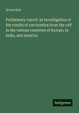 Preliminary report: an investigation of the results of vaccination from the calf in the various countries of Europe, in India, and America