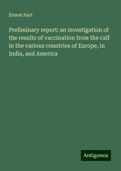 Preliminary report: an investigation of the results of vaccination from the calf in the various countries of Europe, in India, and America - Hart, Ernest