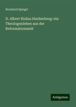 D. Albert Rizäus Hardenberg: ein Theologenleben aus der Reformationszeit - Spiegel, Bernhard