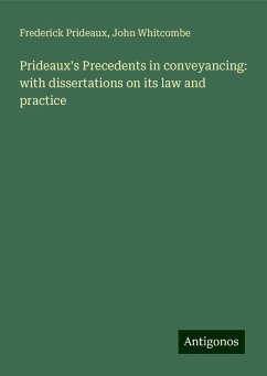 Prideaux's Precedents in conveyancing: with dissertations on its law and practice - Prideaux, Frederick; Whitcombe, John