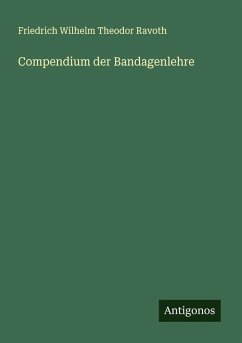 Compendium der Bandagenlehre - Ravoth, Friedrich Wilhelm Theodor