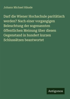 Cover Darf die Wiener Hochschule paritätisch werden? Nach einer vorgangigen Beleuchtung der sogenannten öffentlichen Meinung über diesen Gegenstand in hundert kurzen Schlussätzen beantwortet