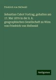 Sebastian Cabot Vortrag, gehalten am 17. Mai 1870 in der k. k. geographischen Gesellschaft zu Wien von Friedrich von Hellwald