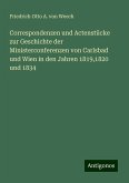 Correspondenzen und Actenstücke zur Geschichte der Ministerconferenzen von Carlsbad und Wien in den Jahren 1819,1820 und 1834