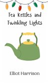 Tea Kettles and Twinkling Lights Tea Kettles and Twinkling Lights