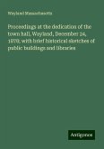 Proceedings at the dedication of the town hall, Wayland, December 24, 1878; with brief historical sketches of public buildings and libraries Proceedings at the dedication of the town hall, Wayland, December 24, 1878; with brief historical sketches of public buildings and libraries